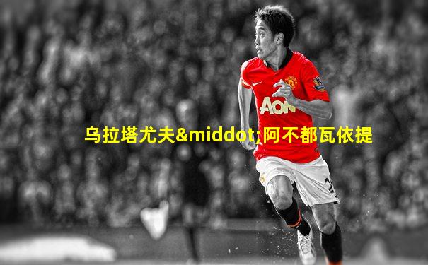 乌拉塔尤夫·阿不都瓦依提