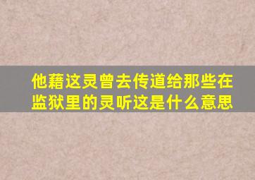 他藉这灵曾去传道给那些在监狱里的灵听这是什么意思
