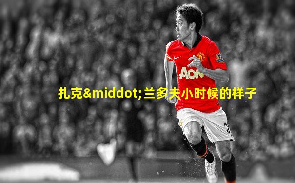 扎克·兰多夫小时候的样子