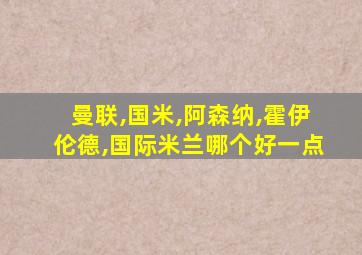 曼联,国米,阿森纳,霍伊伦德,国际米兰哪个好一点