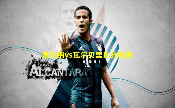 索尔纳vs瓦尔贝里比分预测