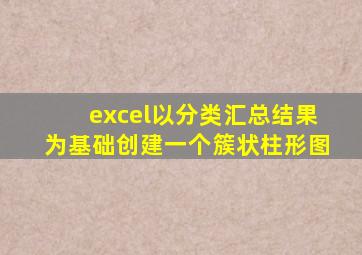 excel以分类汇总结果为基础创建一个簇状柱形图