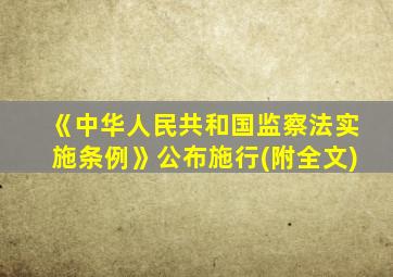 《中华人民共和国监察法实施条例》公布施行(附全文)