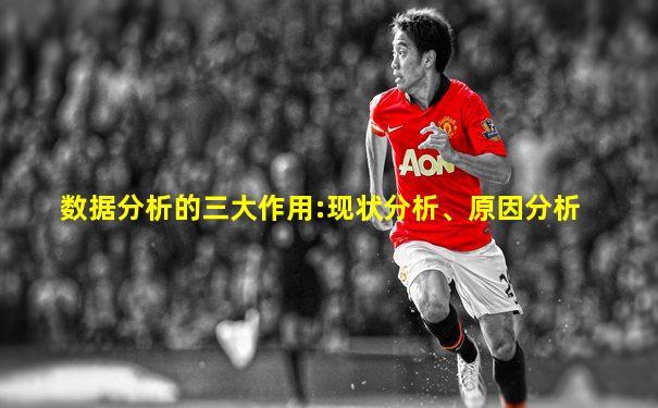 数据分析的三大作用:现状分析、原因分析